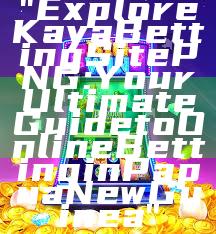 "Explore Kaya Betting Site PNG: Your Ultimate Guide to Online Betting in Papua New Guinea"