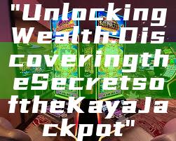 "Unlocking Wealth: Discovering the Secrets of the Kaya Jackpot"