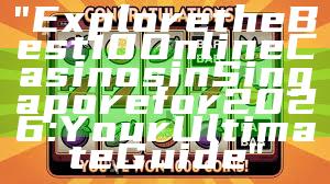 "Explore the Best 10 Online Casinos in Singapore for 2026: Your Ultimate Guide"