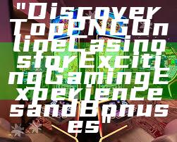 "Discover Top PNG Online Casinos for Exciting Gaming Experiences and Bonuses"