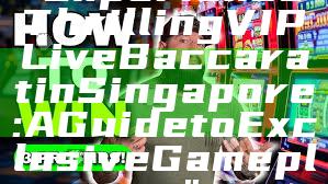 "Experience Thrilling VIP Live Baccarat in Singapore: A Guide to Exclusive Gameplay"
