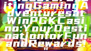"Discover Exciting Gaming Adventures at WinPGK Casino: Your Destination for Fun and Rewards!"