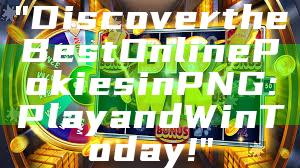 "Discover the Best Online Pokies in PNG: Play and Win Today!"