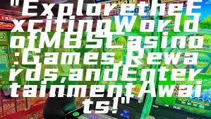 "Explore the Exciting World of MBS Casino: Games, Rewards, and Entertainment Awaits!"