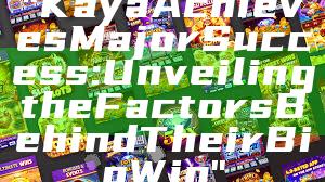 "Kaya Achieves Major Success: Unveiling the Factors Behind Their Big Win"