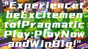 "Experience the Excitement of Pragmatic Play: Play Now and Win Big!"