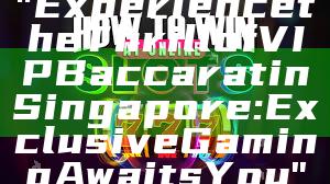 "Experience the Thrill of VIP Baccarat in Singapore: Exclusive Gaming Awaits You"