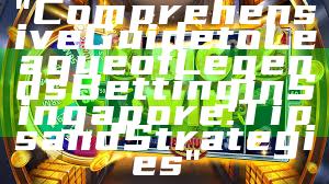 "Comprehensive Guide to League of Legends Betting in Singapore: Tips and Strategies"