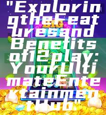 "Exploring the Features and Benefits of 12play: Your Ultimate Entertainment Hub"