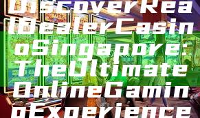 Discover Real Dealer Casino Singapore: The Ultimate Online Gaming Experience
