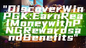 "Discover WinPGK: Earn Real Money with PNG Rewards and Benefits"