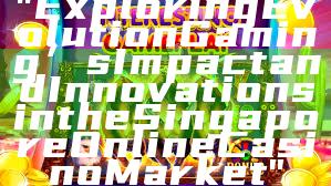 "Exploring Evolution Gaming’s Impact and Innovations in the Singapore Online Casino Market"